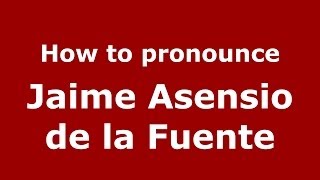 How to pronounce Jaime Asensio De La Fuente