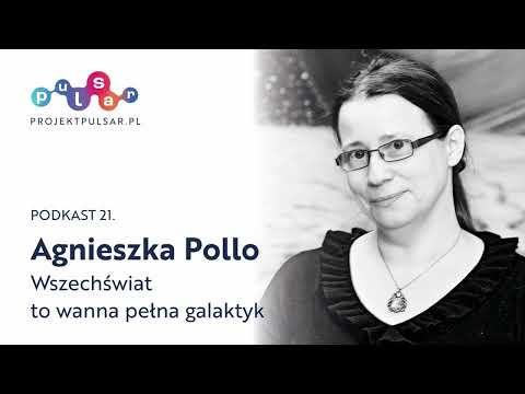 Podkast 21. Agnieszka Pollo: Wszechświat to wanna pełna galaktyk