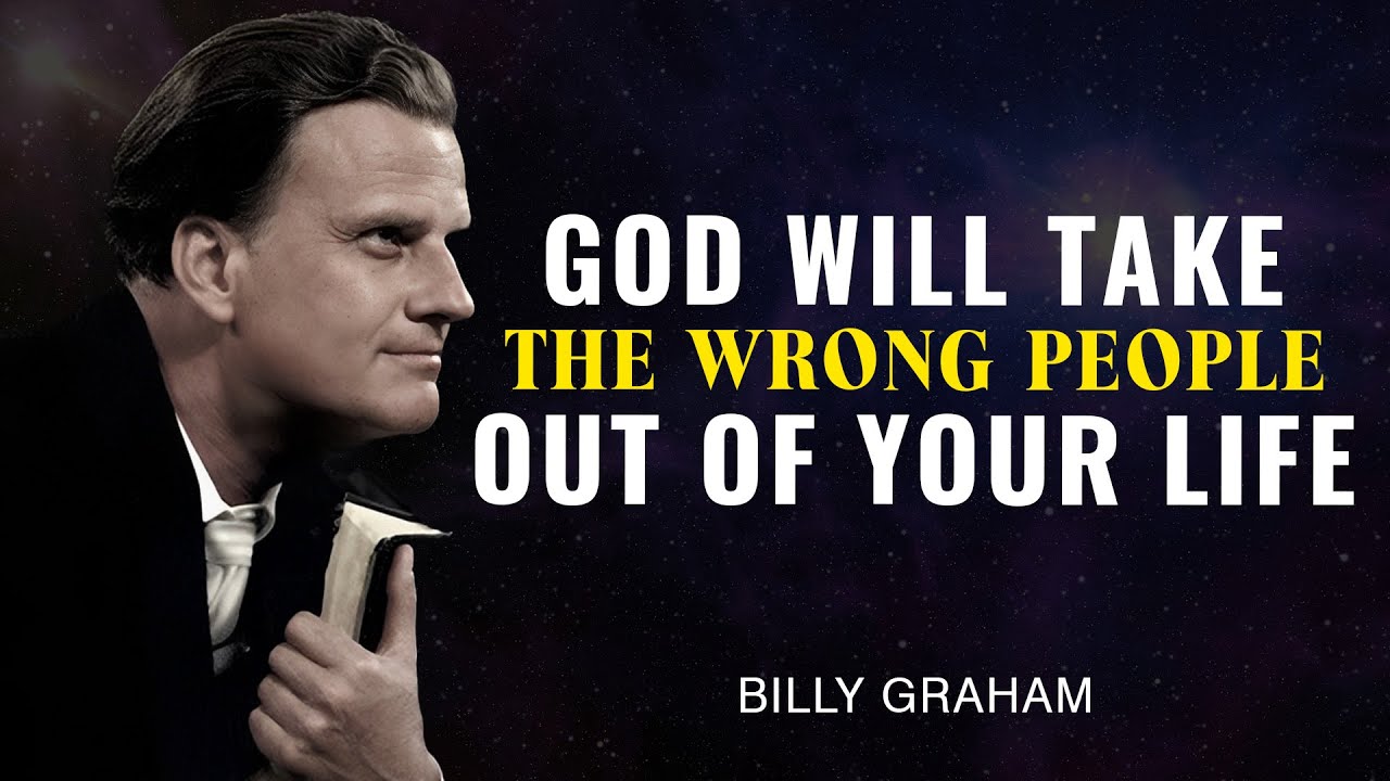 God Will Take the Wrong People Out of Your Life - Billy Graham
