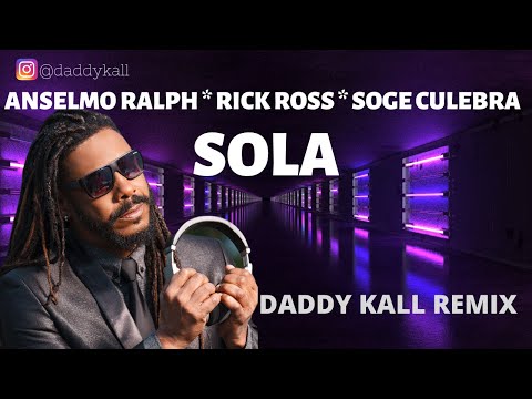 Anselmo Ralph * Rick Ross * Soge Culebra   Sola DADDY KALL REMIX