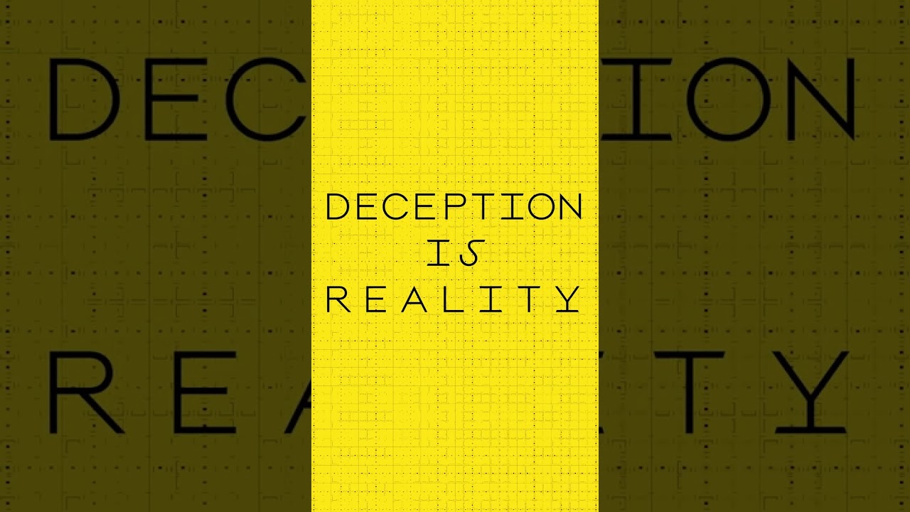 Deception is reality.