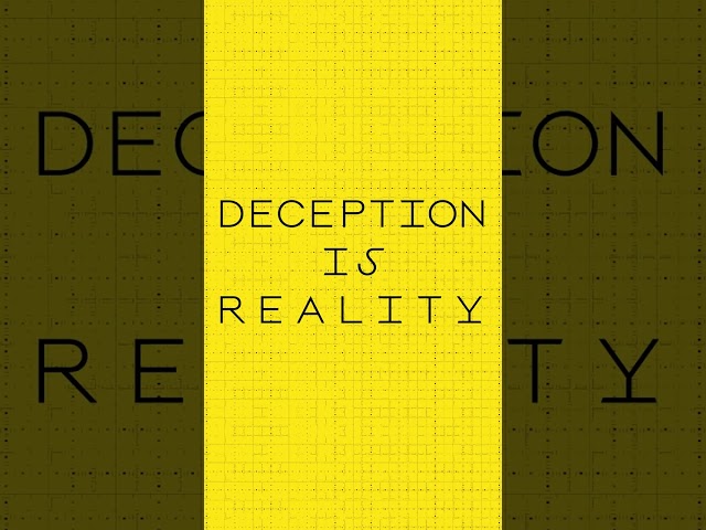 Deception is reality.