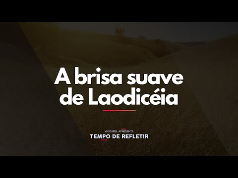 [Tempo de Refletir] A brisa suave de Laodicéia