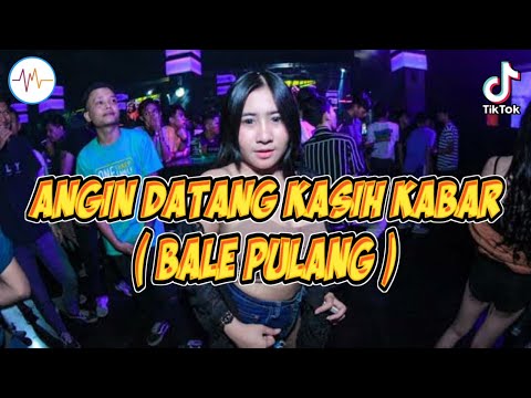 DJ BREAKBEAT ANGIN DATANG KASIH KABAR (TERBARU BALE PULANG 2021)