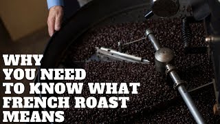 Why you need to know what French Roast Means