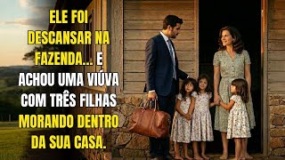 CEO FOI PASSAR O FIM DE SEMANA NA FAZENDA… E ENCONTROU UMA VIÚVA COM TRÊS FILHAS MORANDO EM SUA CASA