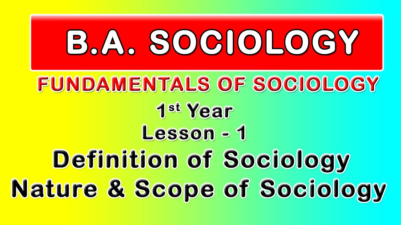 B.A Sociology. Fundamentals of Sociology. Definition of Sociology Nature and Scope of Sociology.