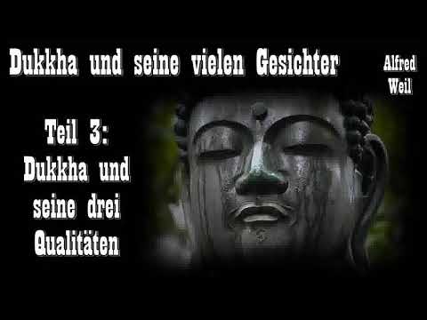 Dukkha und seine vielen Gesichter 3: Dukkha und seine drei Qualitäten -  Alfred Weil