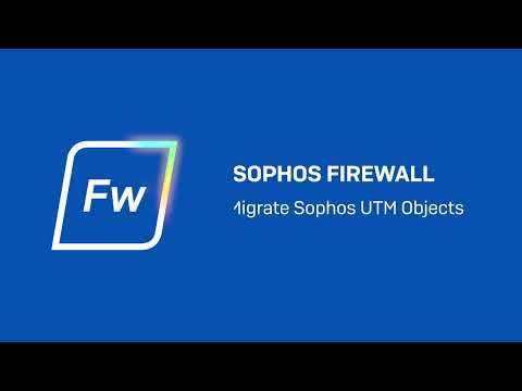 Sophos Firewall: Migrate Sophos UTM Objects | Step-by-Step Guide | Sophos Techvids Expert