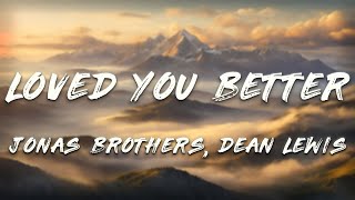 Jonas Brothers, Dean Lewis - Loved You Better (Lyrics)