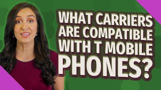 What carriers are compatible with T mobile phones?