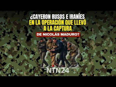 ¿Cayeron rusos e iraníes en la operación que llevó a la captura de Nicolás Maduro?