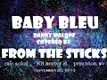 Baby Bleu Danny Malone cover From the Sticks