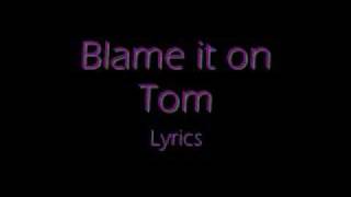Blame it on Tom Lyrics
