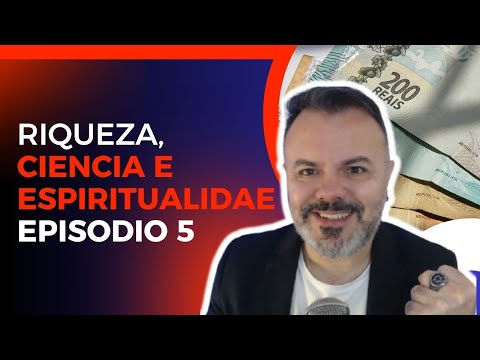 Riqueza, Ciência e Espiritualidade - Ep 5 | A FÉ APLICADA