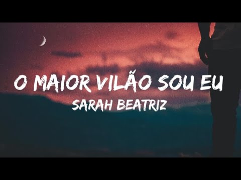 Sarah Beatriz - O maior vilão sou eu (Letra)