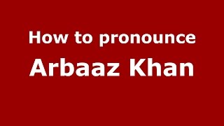 How to pronounce Arbaaz Khan