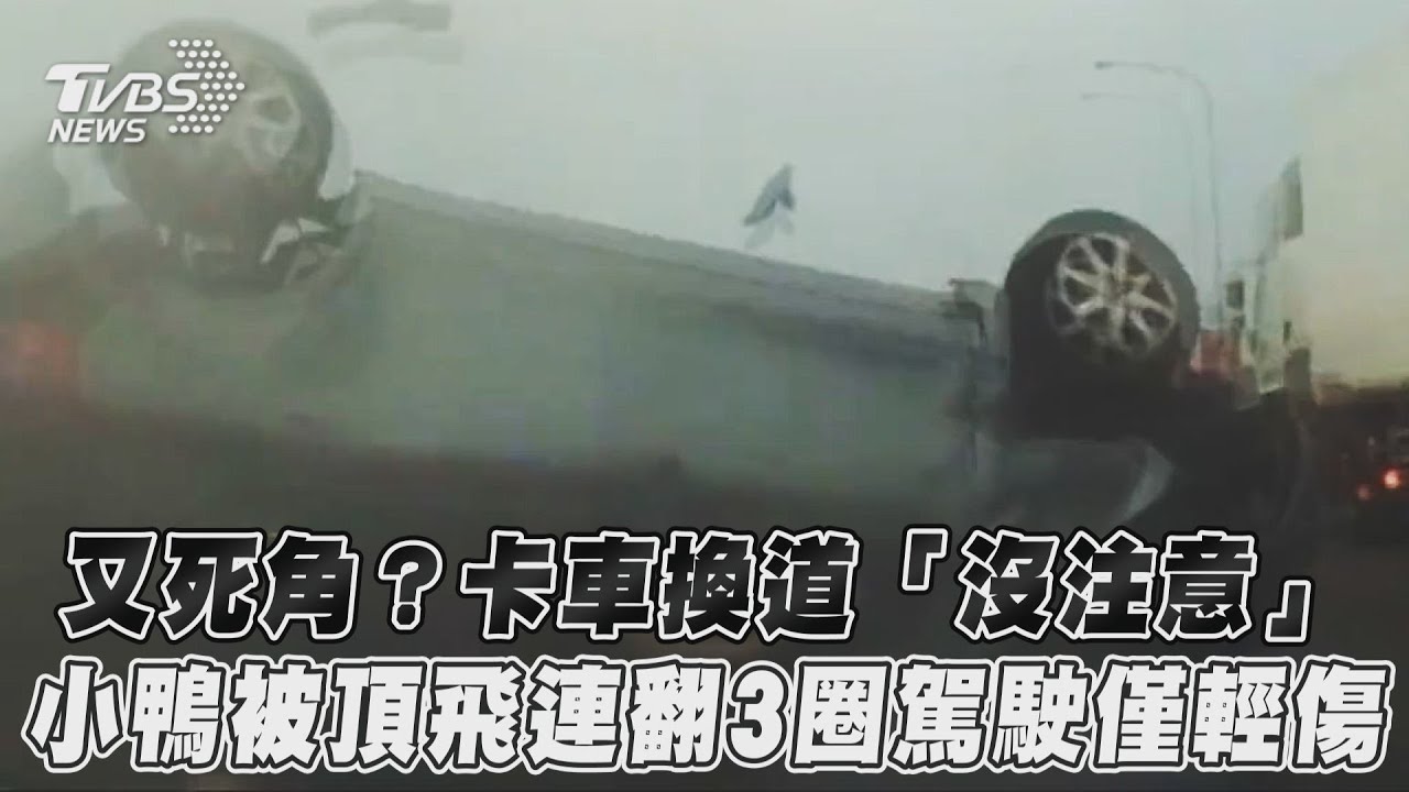 影音／又死角？卡車換道「沒注意」　小鴨被頂飛連翻3圈駕駛僅輕傷
