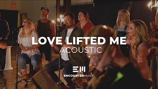 Love Lifted Me | Acoustic | Encounter Music