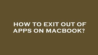 How to exit out of apps on macbook?