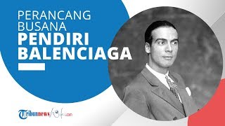 Profil Cristobal Balenciaga - Pendiri Brand Fashion Balenciaga