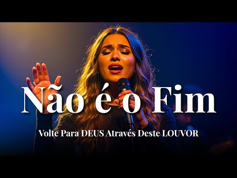 NÃO É O FIM – Inspirada Em Gabriela Rocha – Fé, Renovação e Descanso em Deus – louvor