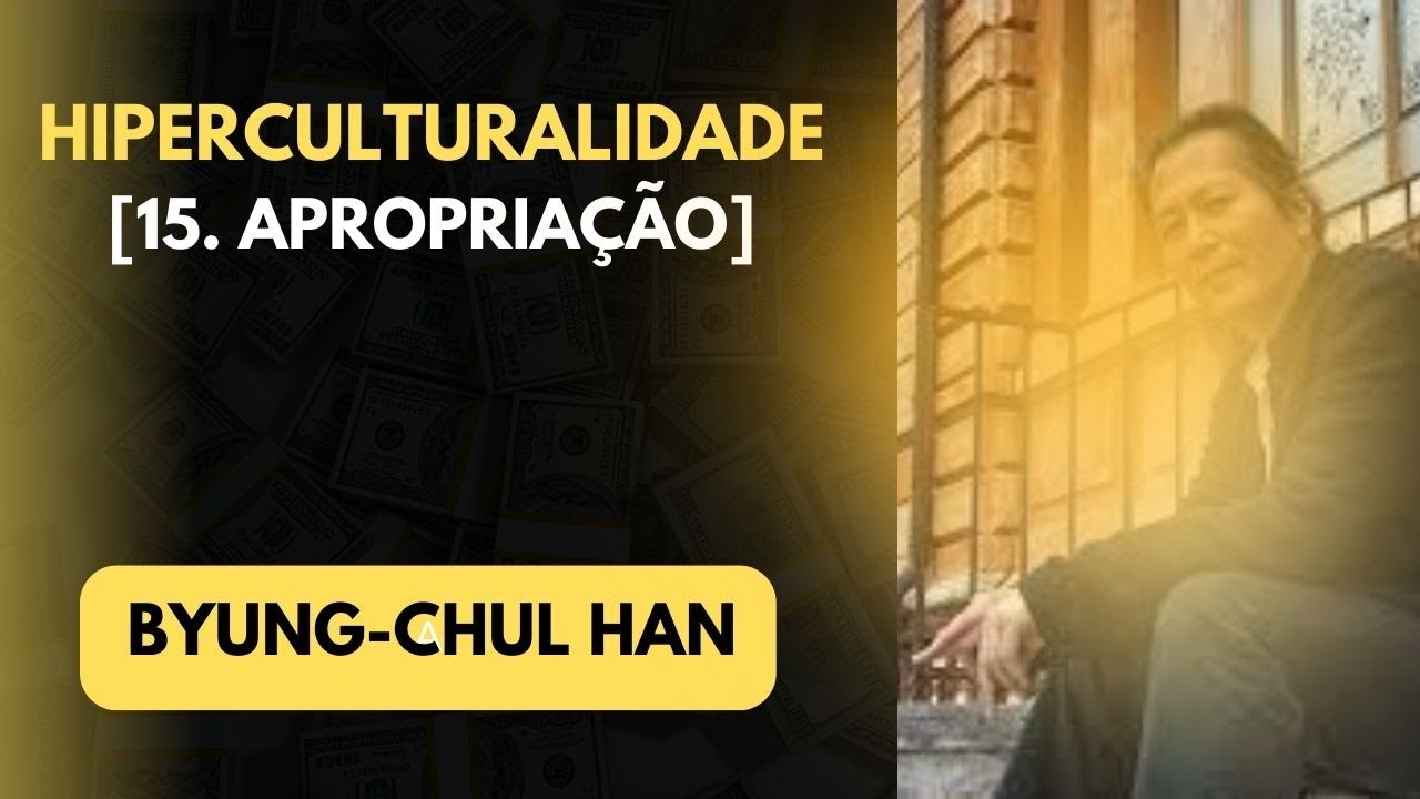 Byung Chul Han • Hiperculturalidade [15. Apropriação]