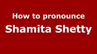 How to pronounce Shamita Shetty