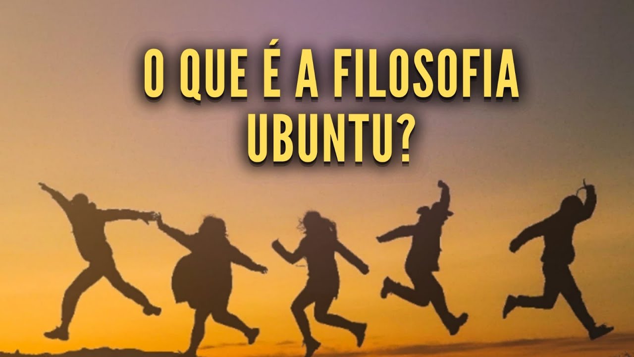 Filosofia da África: Sabe o que é UBUNTU? Aprenda agora.
