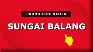How to pronounce Sungai Balang