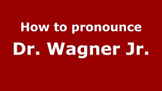 How to pronounce Dr. Wagner Jr.