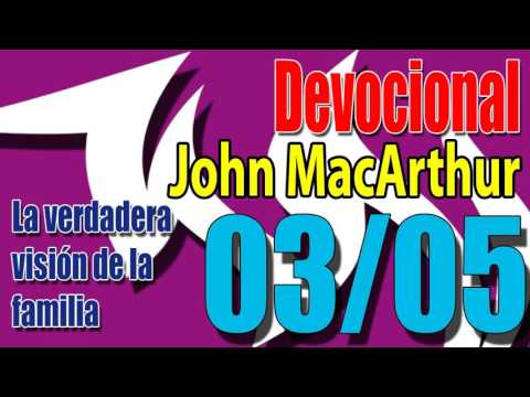 Devocional John MacArthur 03/05 - La verdadera visión de la familia