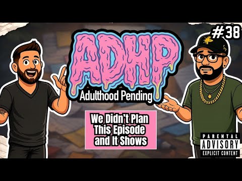 We Didn’t Plan This Episode and It Shows | ADHP (Ep. 38)