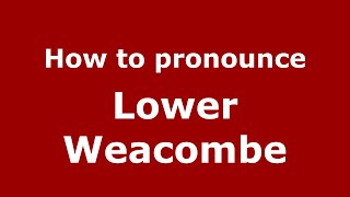 How to pronounce Lower Weacombe