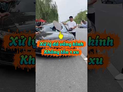 Đá văng kính chắn gió? Xử lý không tốn 1 xu!