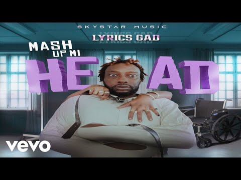 Gyal Ediot aka Lyrics Gad - MASH UP MI HEAD (Audio Video)