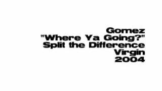 Gomez - Where Ya Going?