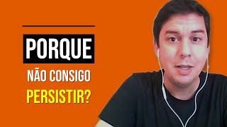 Porque Não Consigo Persistir?