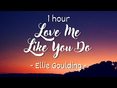 [1 hour - Lyrics] Ellie Goulding - Love Me Like You Do