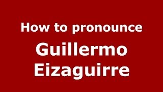 How to pronounce Guillermo Eizaguirre