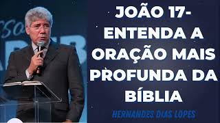 JOÃO 17: ENTENDA A ORAÇÃO MAIS PROFUNDA DA BÍBLIA - Dias Lopes