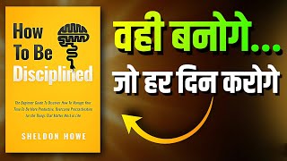 बेकार की मेहनत बंद करो! - How To Be Disciplined By Sheldon Howe | Hindi Audiobook Summary 