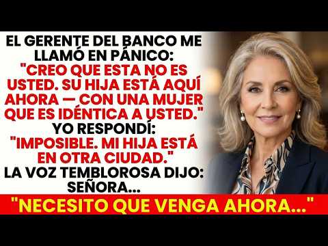 El Banco Me Llamó Su Hija Está Aquí Con Alguien Idéntica A Usted