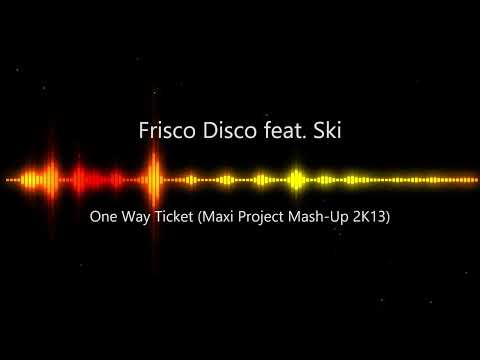Frisco Disco feat. Ski -  One Way Ticket (Maxi Project Mash-Up 2k13)