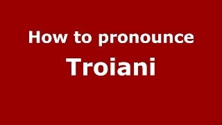 How to pronounce Troiani