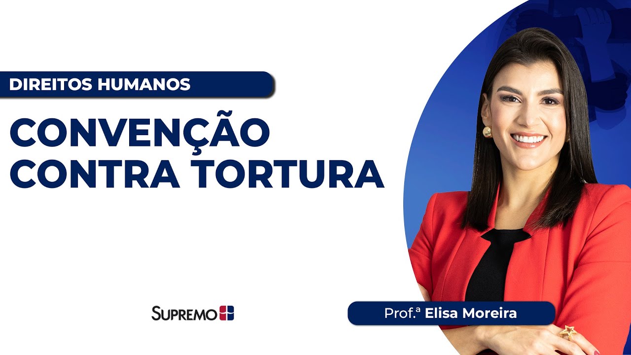 CONVENÇÃO CONTRA TORTURA | Prof.ª Elisa Moreira