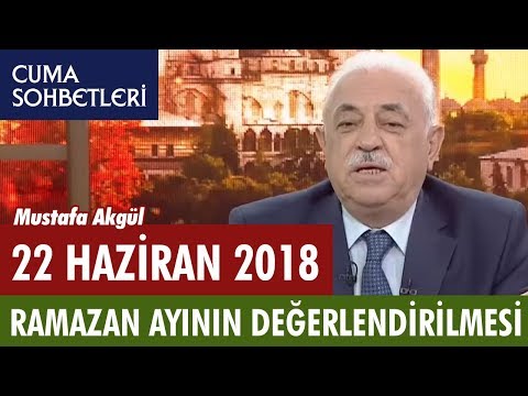 Ramazan Ayının Değerlendirilmesi | Mustafa Akgül ile Cuma Sohbetleri - 22 Haziran 2018