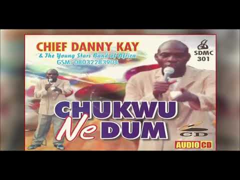 Chief Danny Kay --CHUKWU NE DUM (FULL ALBUM)