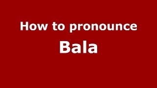How to pronounce Bala