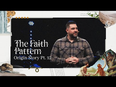 The Faith Pattern | Origin Story Pt. 12